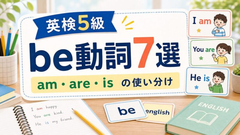 【英検5級】be動詞7選｜am・are・isの使い分けと例文 