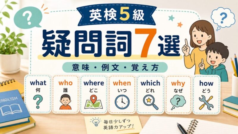 【英検5級】よく出る疑問詞7選｜意味・例文・覚え方 